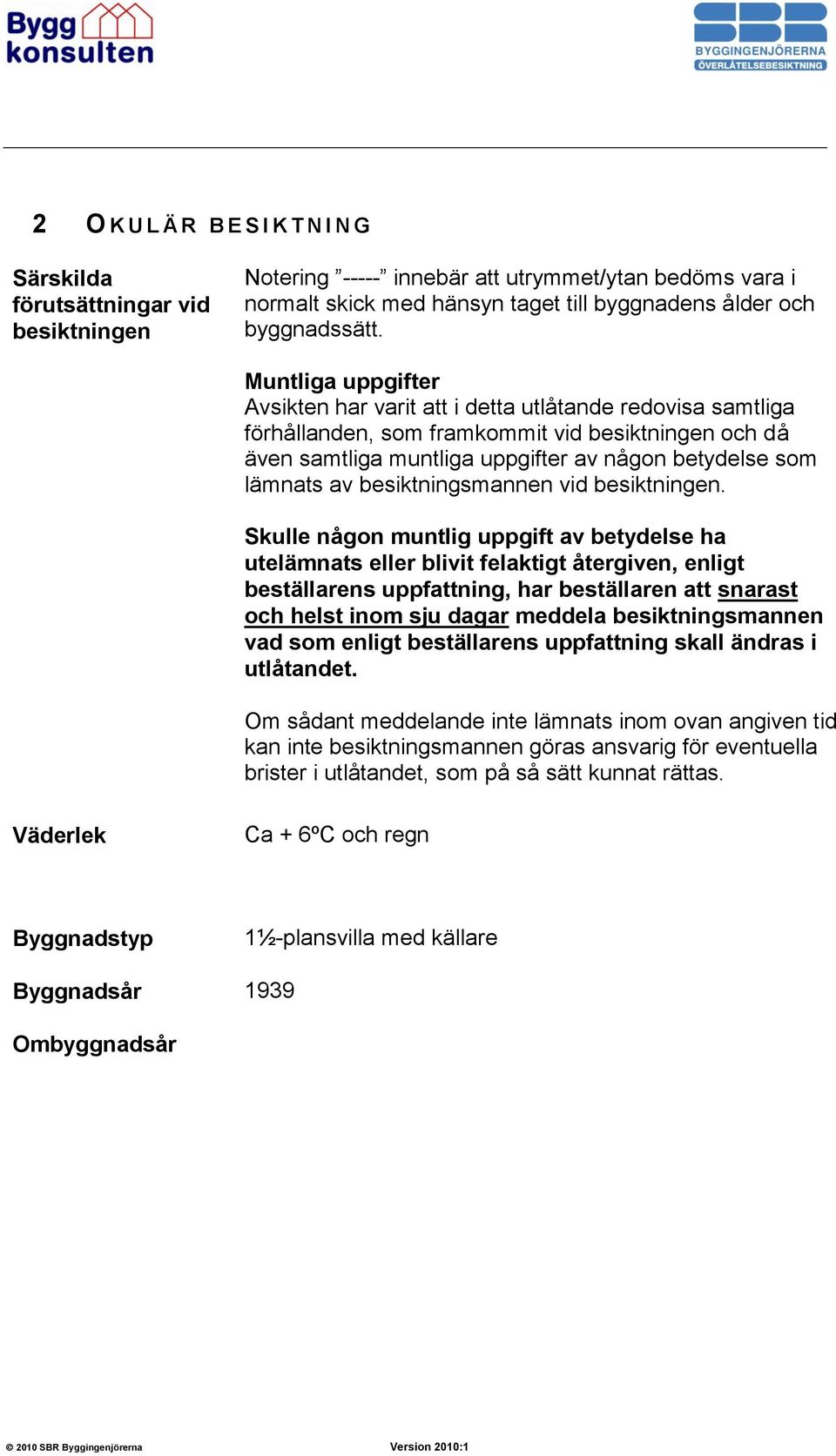 besiktningsmannen vid besiktningen.