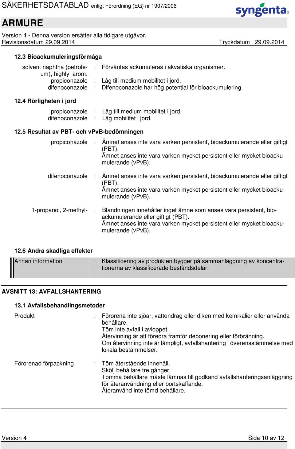 5 Resultat av PBT- och vpvb-bedömningen propiconazole : Ämnet anses inte vara varken persistent, bioackumulerande eller giftigt (PBT).