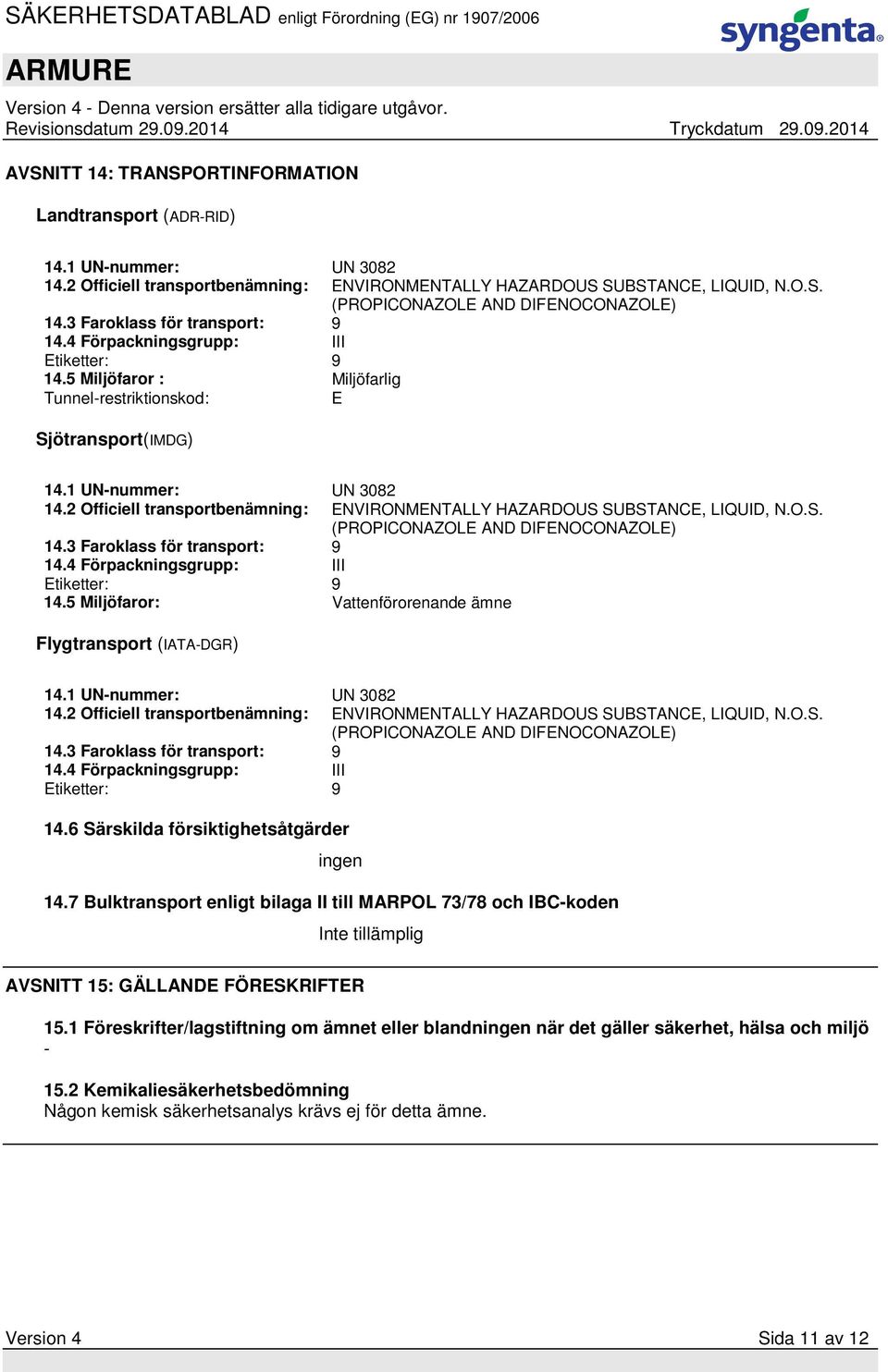 2 Officiell transportbenämning: ENVIRONMENTALLY HAZARDOUS SUBSTANCE, LIQUID, N.O.S. (PROPICONAZOLE AND DIFENOCONAZOLE) 14.3 Faroklass för transport: 9 14.4 Förpackningsgrupp: III Etiketter: 9 14.