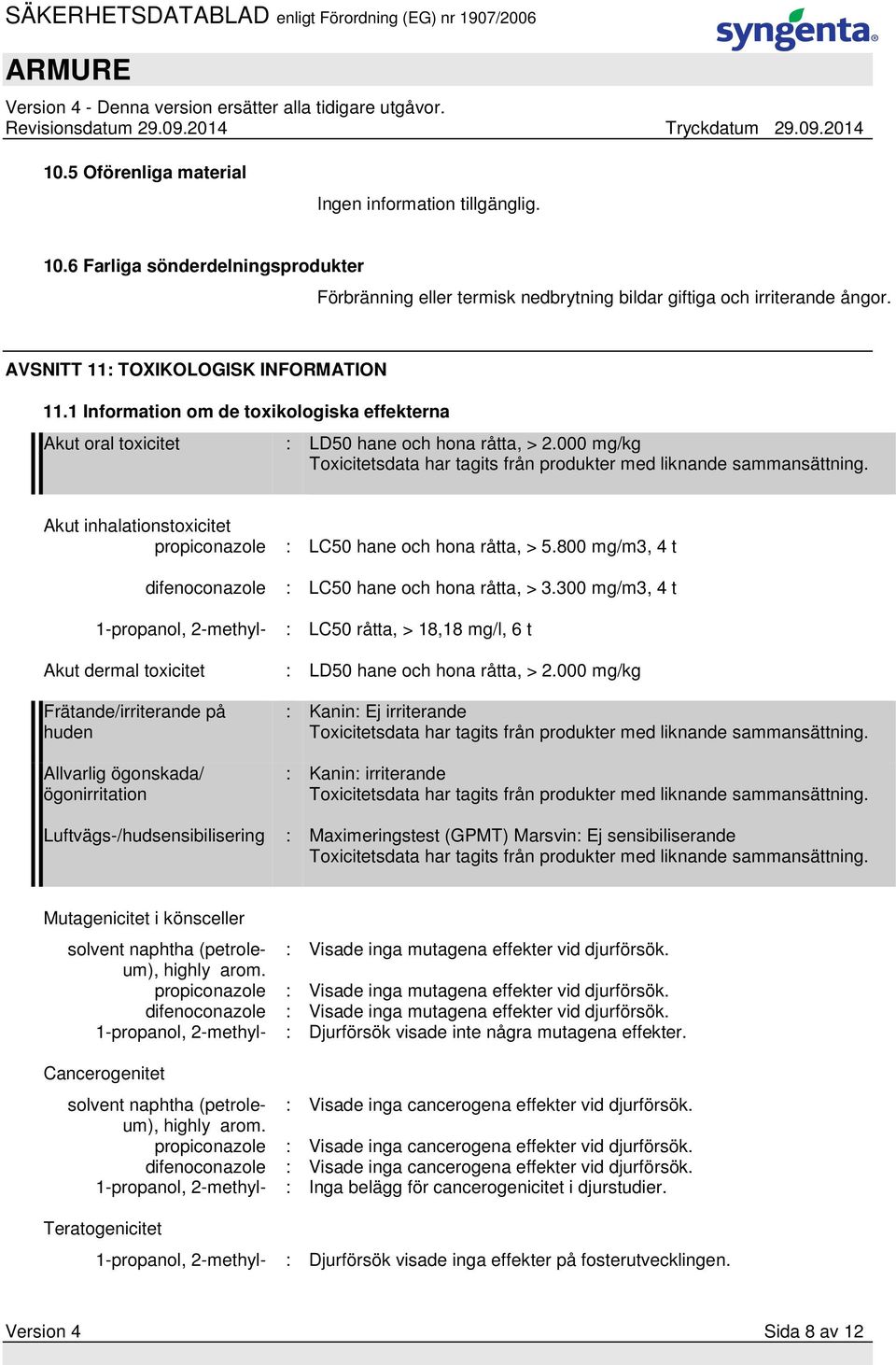 000 mg/kg Toxicitetsdata har tagits från produkter med liknande sammansättning. Akut inhalationstoxicitet propiconazole : LC50 hane och hona råtta, > 5.