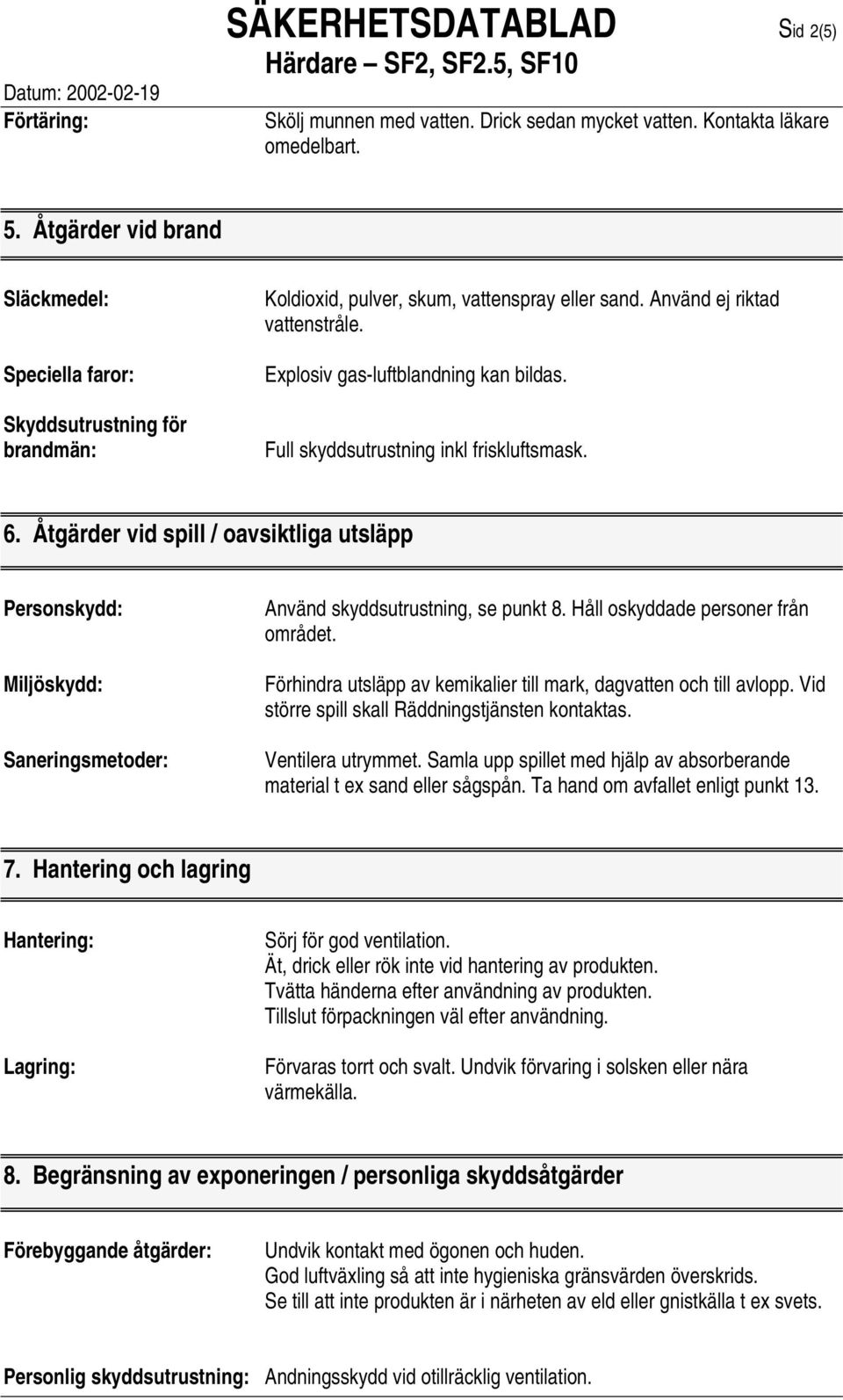 Full skyddsutrustning inkl friskluftsmask. 6. Åtgärder vid spill / oavsiktliga utsläpp Personskydd: Miljöskydd: Saneringsmetoder: Använd skyddsutrustning, se punkt 8.