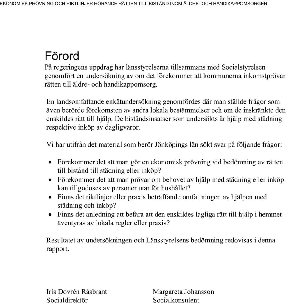 En landsomfattande enkätundersökning genomfördes där man ställde frågor som även berörde förekomsten av andra lokala bestämmelser och om de inskränkte den enskildes rätt till hjälp.