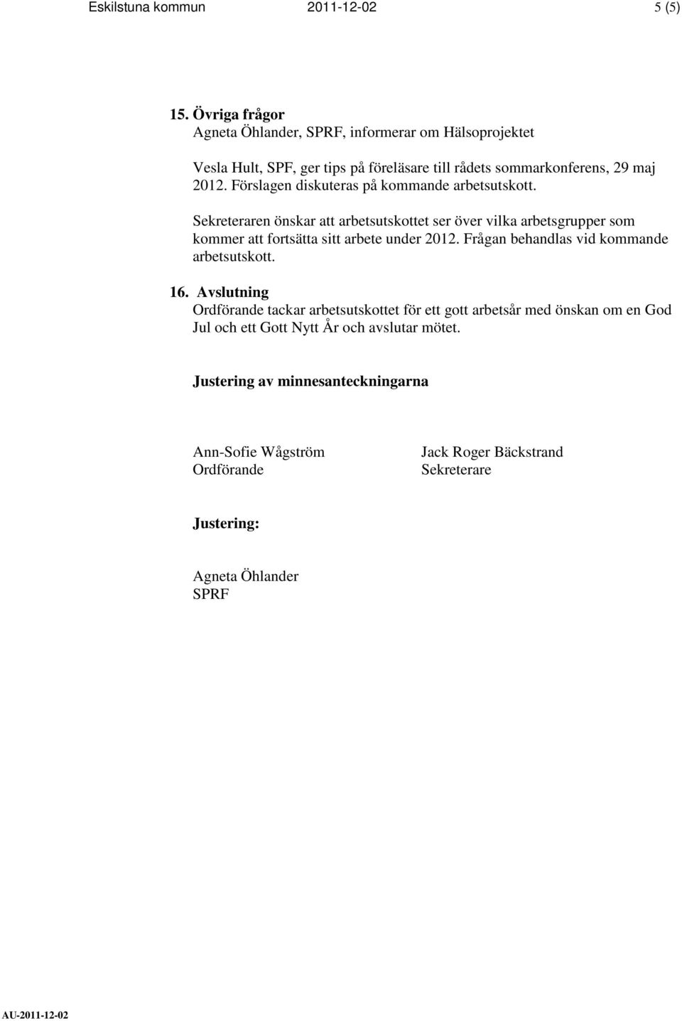 Förslagen diskuteras på kommande arbetsutskott. Sekreteraren önskar att arbetsutskottet ser över vilka arbetsgrupper som kommer att fortsätta sitt arbete under 2012.