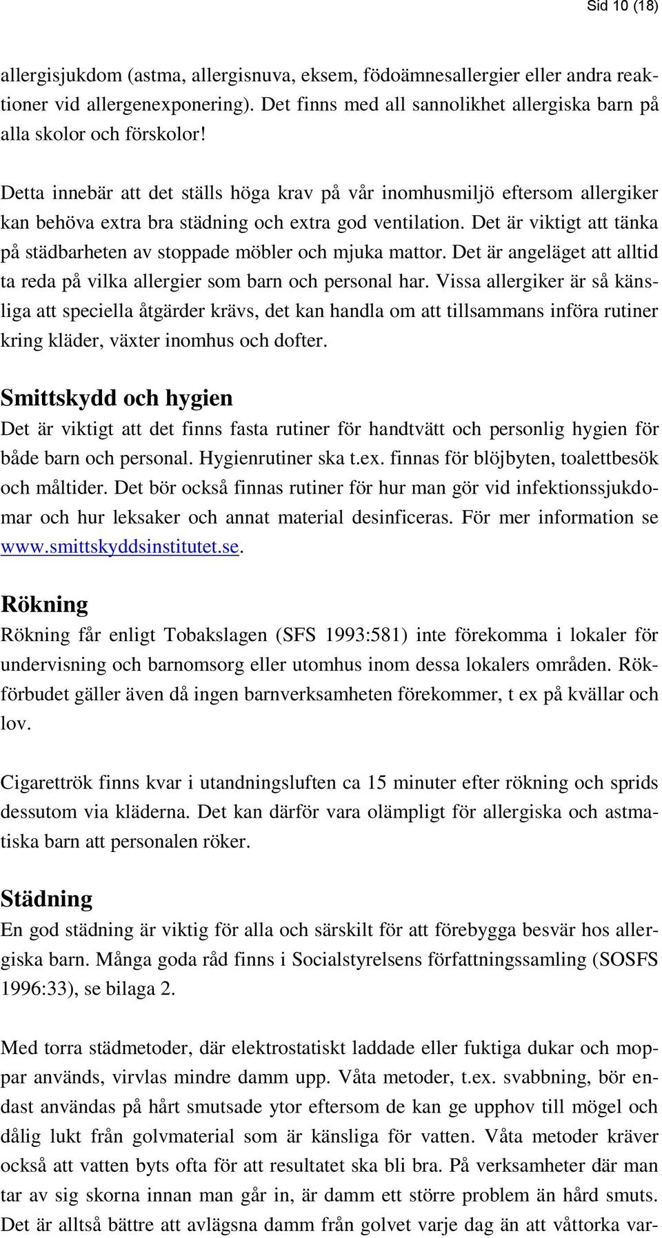 Det är viktigt att tänka på städbarheten av stoppade möbler och mjuka mattor. Det är angeläget att alltid ta reda på vilka allergier som barn och personal har.