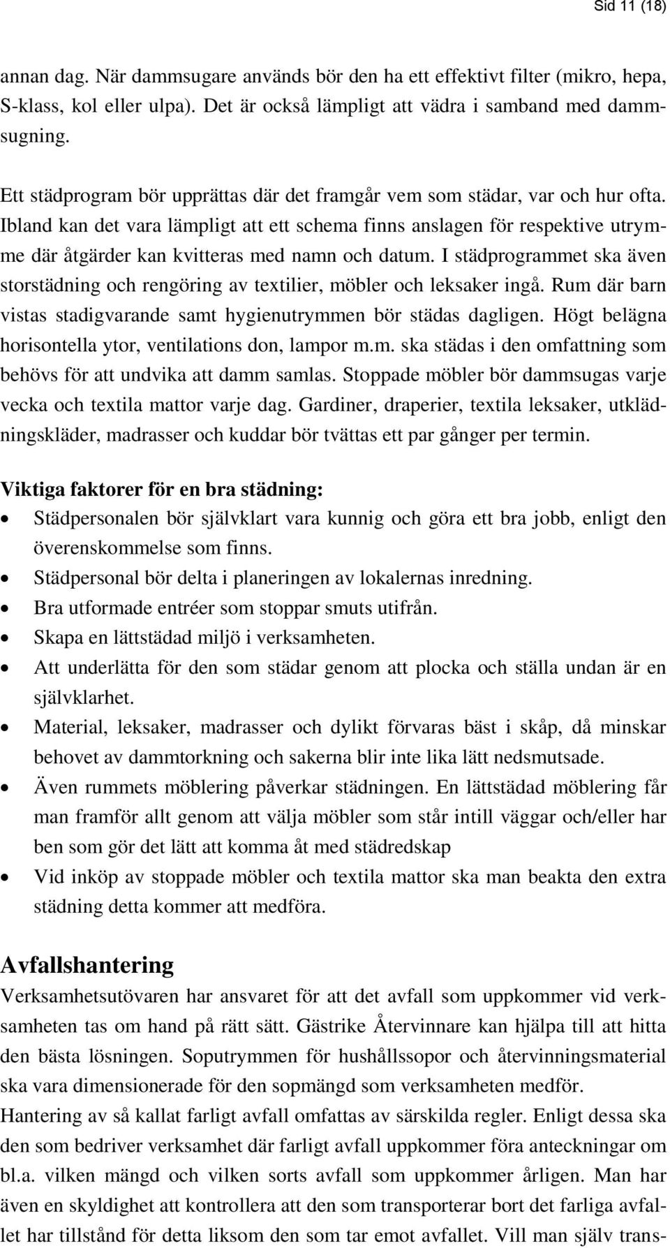 Ibland kan det vara lämpligt att ett schema finns anslagen för respektive utrymme där åtgärder kan kvitteras med namn och datum.