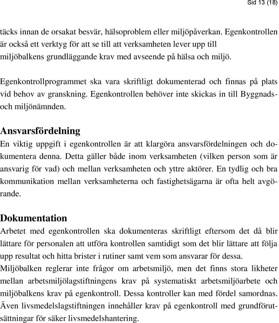 Egenkontrollprogrammet ska vara skriftligt dokumenterad och finnas på plats vid behov av granskning. Egenkontrollen behöver inte skickas in till Byggnads- och miljönämnden.