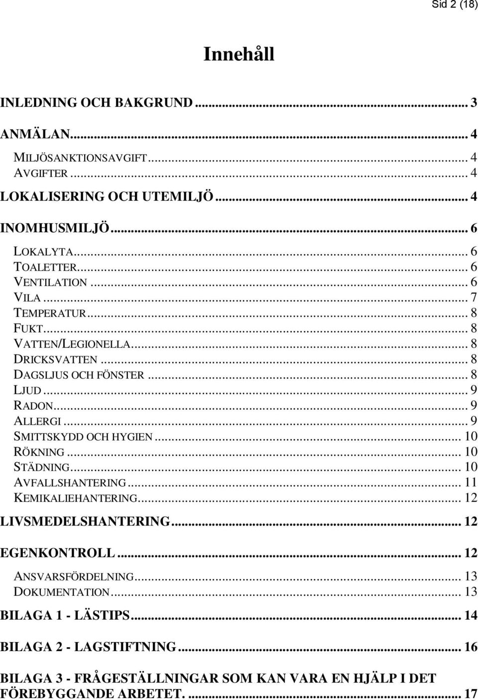 .. 9 SMITTSKYDD OCH HYGIEN... 10 RÖKNING... 10 STÄDNING... 10 AVFALLSHANTERING... 11 KEMIKALIEHANTERING... 12 LIVSMEDELSHANTERING... 12 EGENKONTROLL.