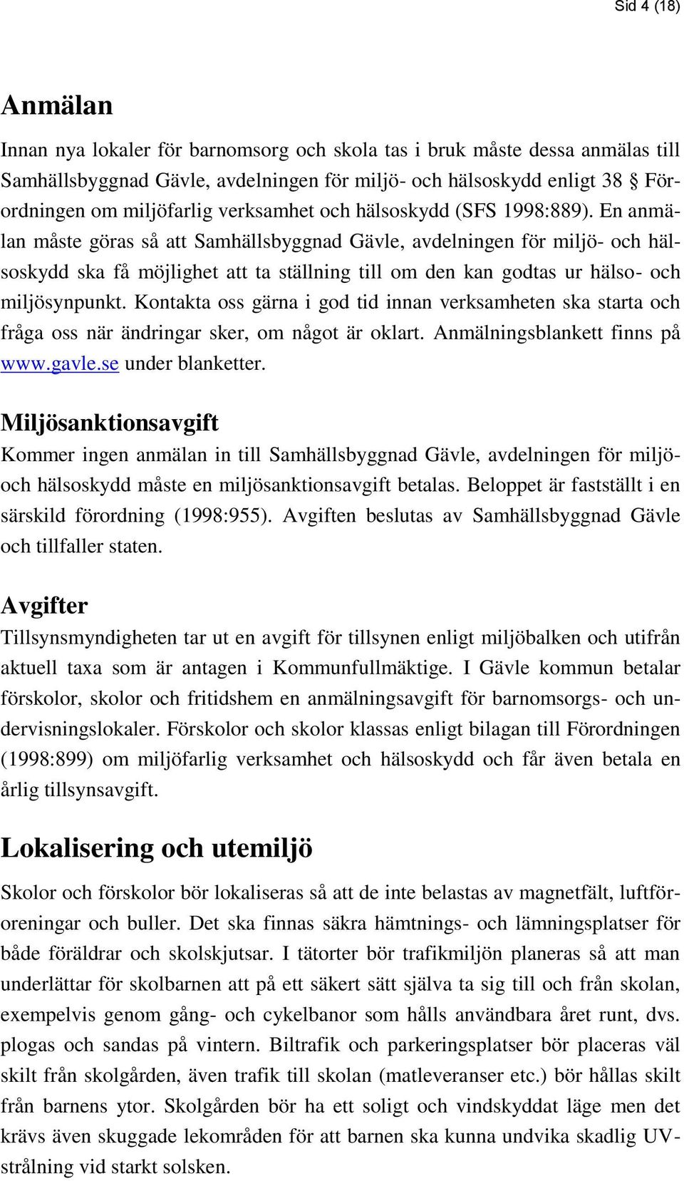 En anmälan måste göras så att Samhällsbyggnad Gävle, avdelningen för miljö- och hälsoskydd ska få möjlighet att ta ställning till om den kan godtas ur hälso- och miljösynpunkt.