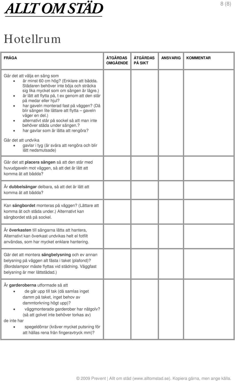 ) alternativt står på sockel så att man inte behöver städa under sängen.? har gavlar som är lätta att rengöra?