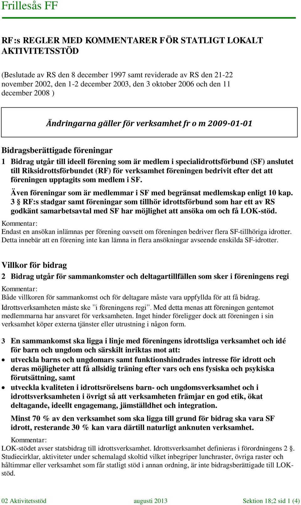 Riksidrottsförbundet (RF) för verksamhet föreningen bedrivit efter det att föreningen upptagits som medlem i SF. Även föreningar som är medlemmar i SF med begränsat medlemskap enligt 10 kap.