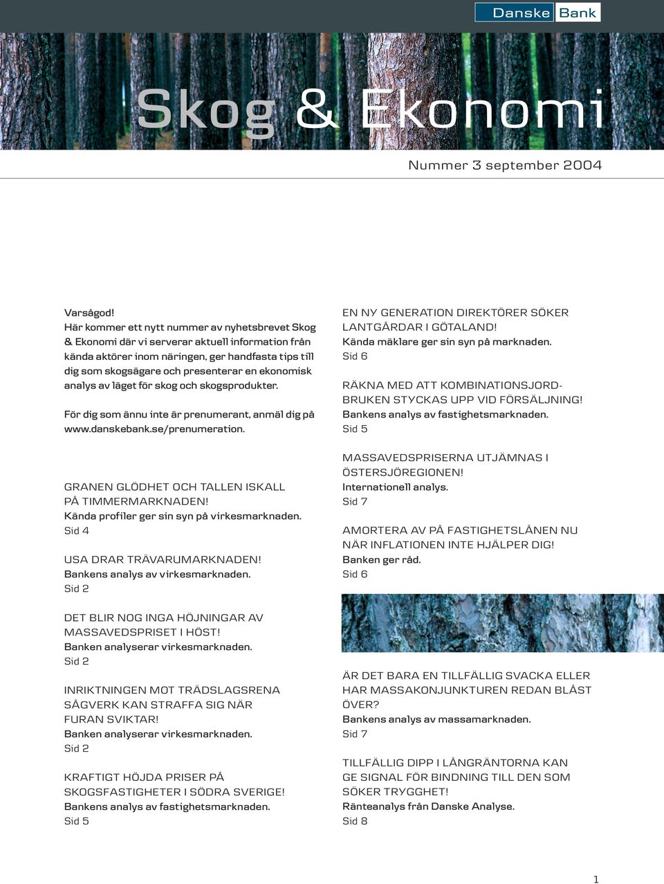 analys av läget för skog och skogsprodukter. För dig som ännu inte är prenumerant, anmäl dig på www.danskebank.se/prenumeration. GRANEN GLÖDHET OCH TALLEN ISKALL PÅ TIMMERMARKNADEN!