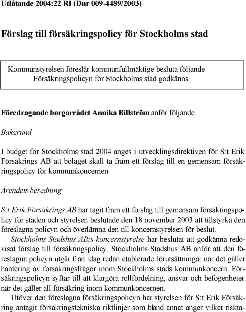 Bakgrund I budget för Stockholms stad 2004 anges i utvecklingsdirektiven för S:t Erik Försäkrings AB att bolaget skall ta fram ett förslag till en gemensam försäkringspolicy för kommunkoncernen.