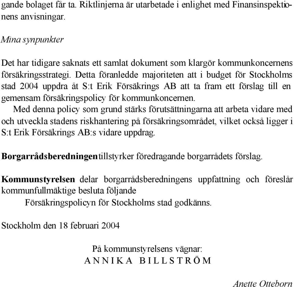 Detta föranledde majoriteten att i budget för Stockholms stad 2004 uppdra åt S:t Erik Försäkrings AB att ta fram ett förslag till en gemensam försäkringspolicy för kommunkoncernen.