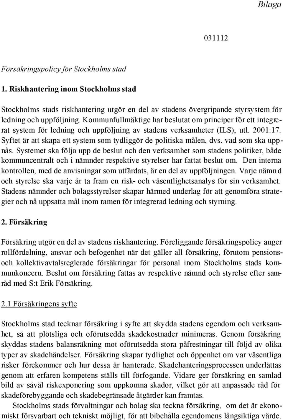 Syftet är att skapa ett system som tydliggör de politiska målen, dvs. vad som ska uppnås.