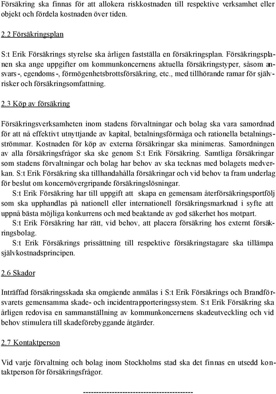 Försäkringsplanen ska ange uppgifter om kommunkoncernens aktuella försäkringstyper, såsom ansvars -, egendoms -, förmögenhetsbrottsförsäkring, etc.