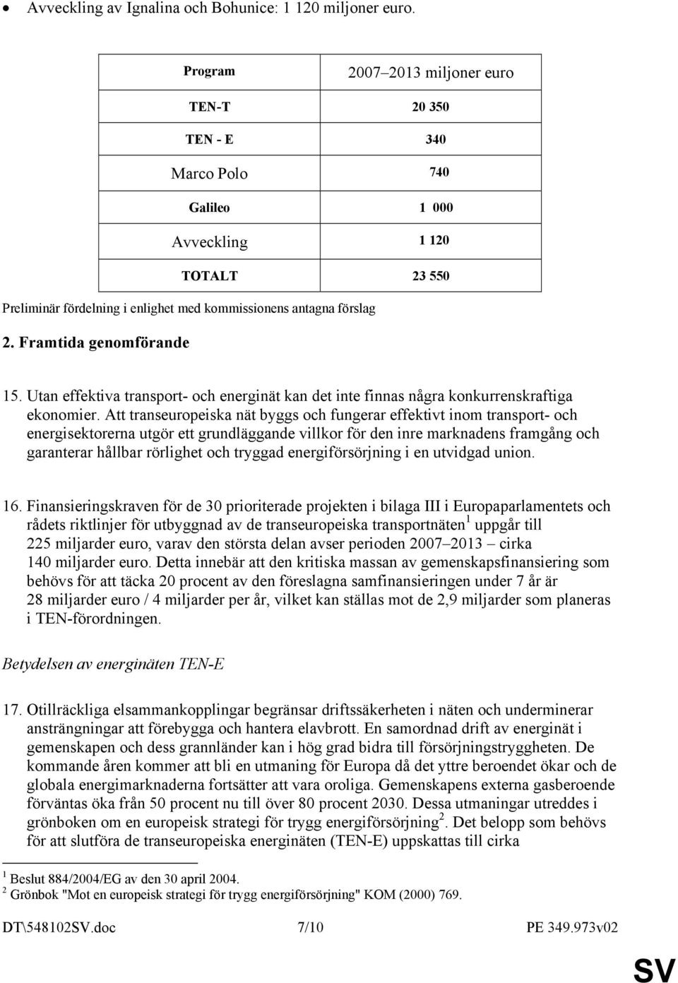 Framtida genomförande 15. Utan effektiva transport- och energinät kan det inte finnas några konkurrenskraftiga ekonomier.