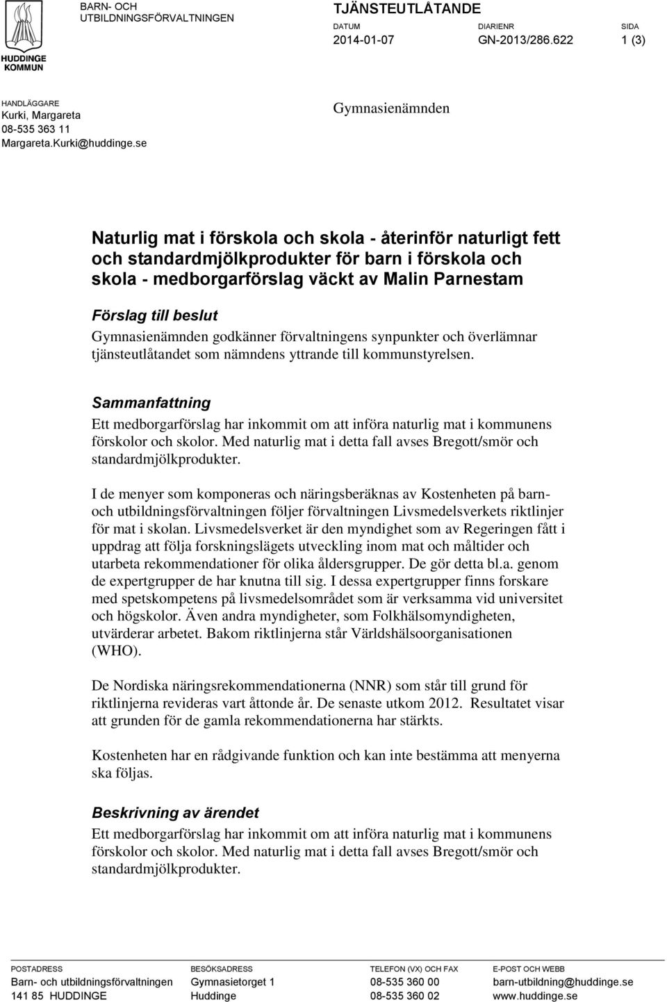 beslut Gymnasienämnden godkänner förvaltningens synpunkter och överlämnar tjänsteutlåtandet som nämndens yttrande till kommunstyrelsen.