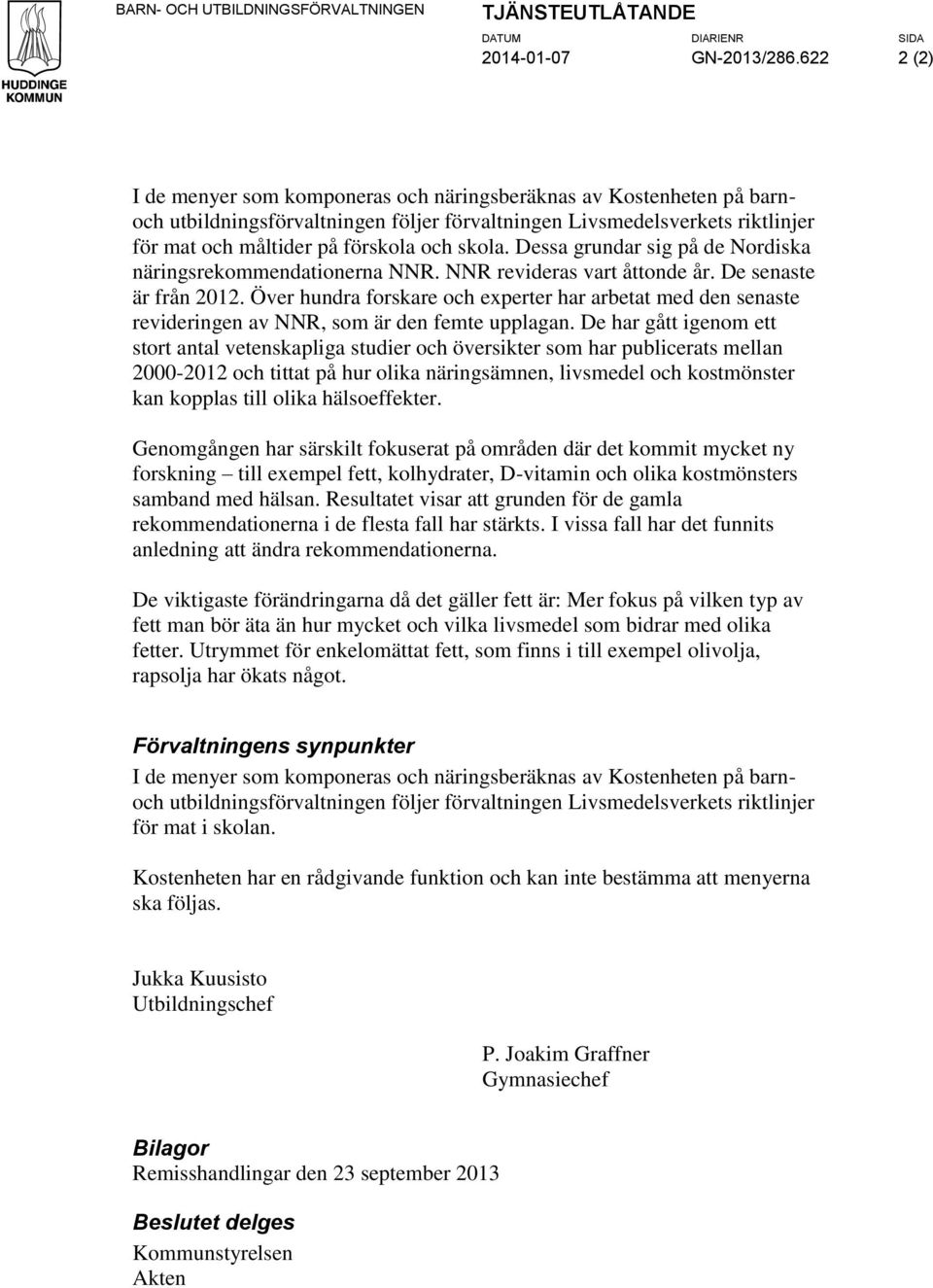 skola. Dessa grundar sig på de Nordiska näringsrekommendationerna NNR. NNR revideras vart åttonde år. De senaste är från 2012.