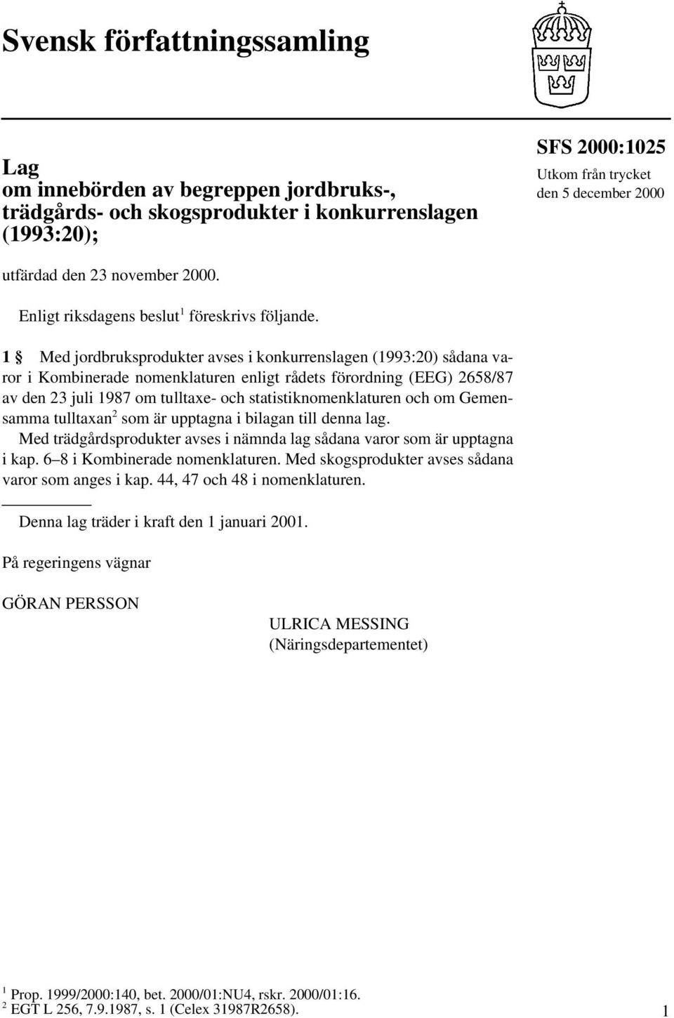 1 Med jordbruksprodukter avses i konkurrenslagen (1993:20) sådana varor i Kombinerade nomenklaturen enligt rådets förordning (EEG) 2658/87 av den 23 juli 1987 om tulltaxe- och statistiknomenklaturen