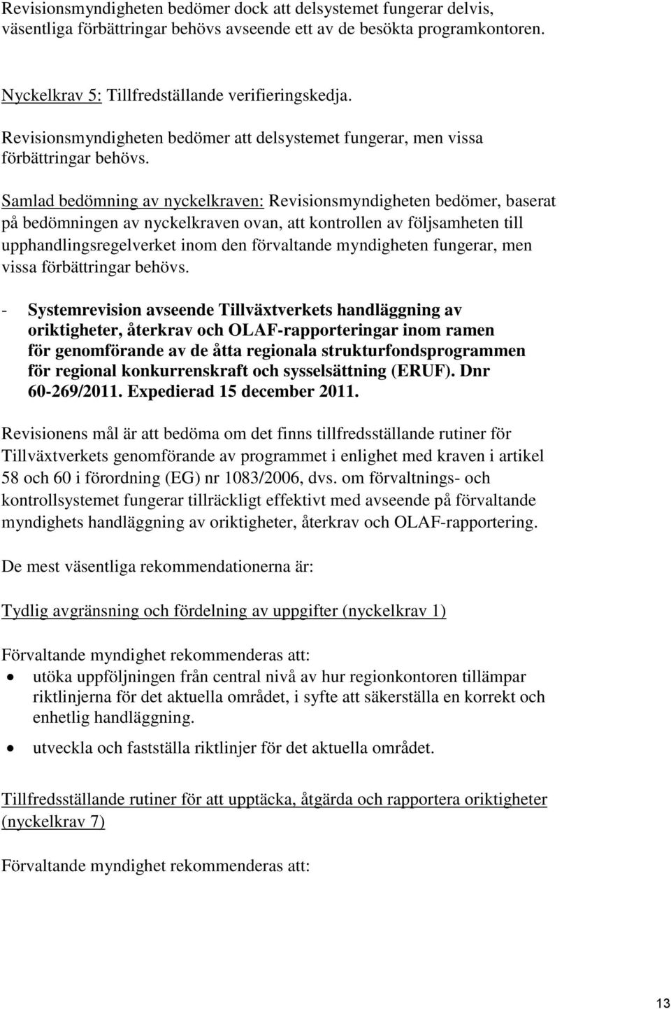 Samlad bedömning av nyckelkraven: Revisionsmyndigheten bedömer, baserat på bedömningen av nyckelkraven ovan, att kontrollen av följsamheten till upphandlingsregelverket inom den förvaltande