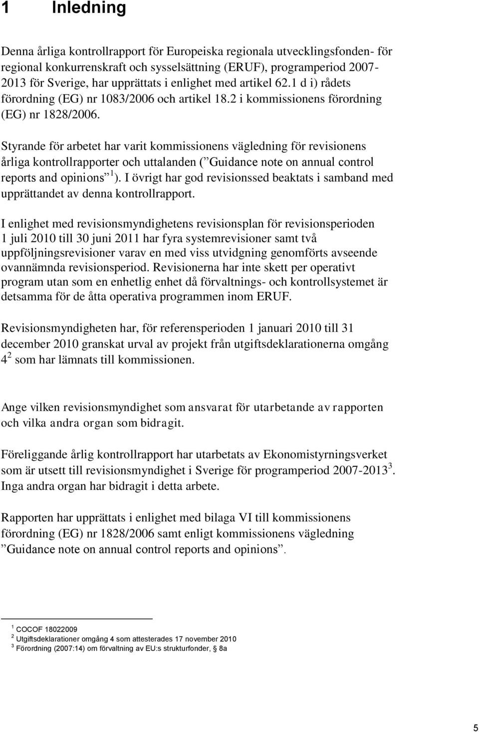 Styrande för arbetet har varit kommissionens vägledning för revisionens årliga kontrollrapporter och uttalanden ( Guidance note on annual control reports and opinions 1 ).