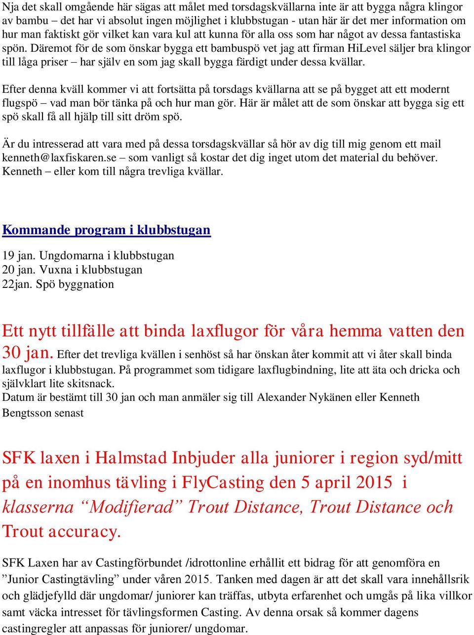 Däremot för de som önskar bygga ett bambuspö vet jag att firman HiLevel säljer bra klingor till låga priser har själv en som jag skall bygga färdigt under dessa kvällar.