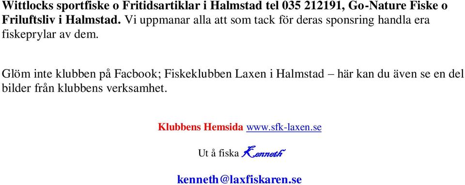 Glöm inte klubben på Facbook; Fiskeklubben Laxen i Halmstad här kan du även se en del bilder