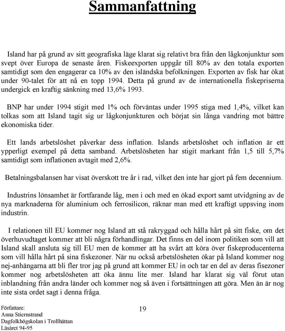 Detta på grund av de internationella fiskepriserna undergick en kraftig sänkning med 13,6% 1993.