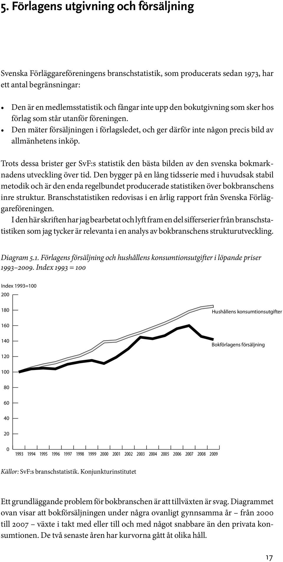 Trots dessa brister ger SvF:s statistik den bästa bilden av den svenska bokmarknadens utveckling över tid.