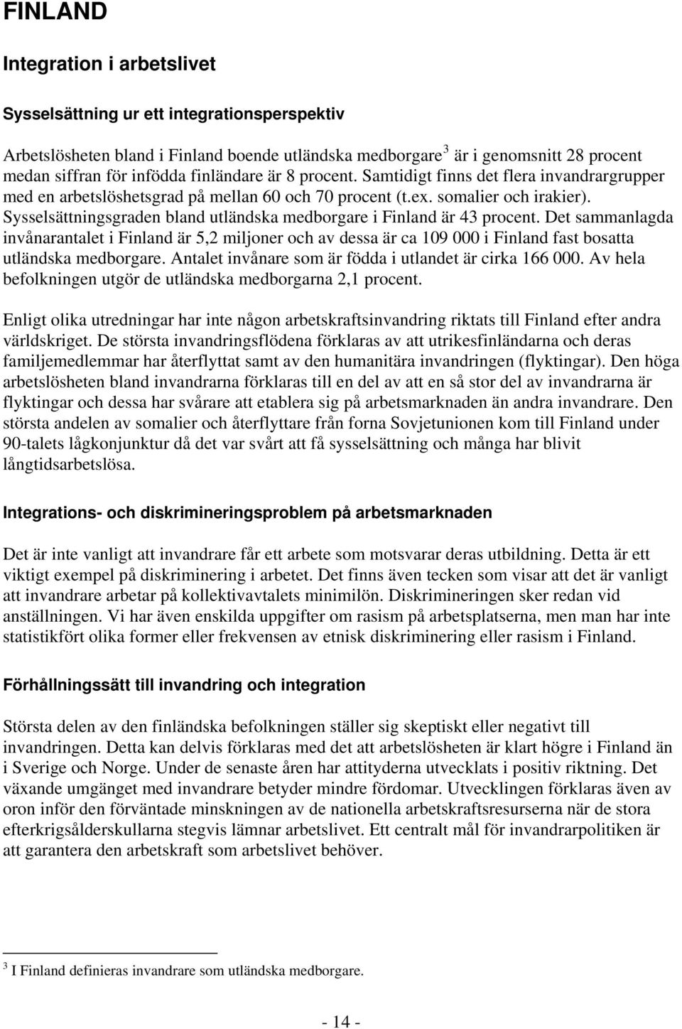 Sysselsättningsgraden bland utländska medborgare i Finland är 43 procent.