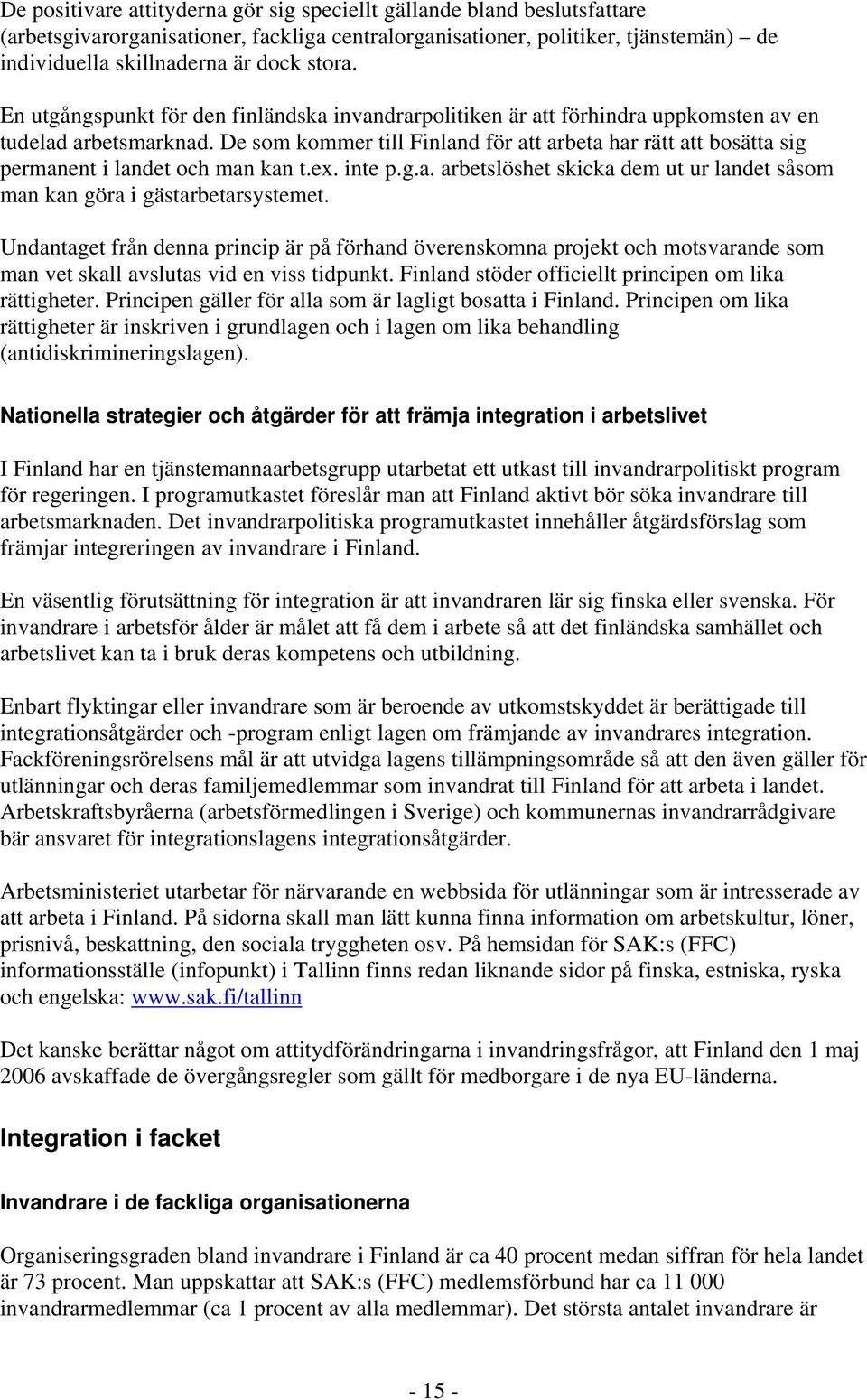 De som kommer till Finland för att arbeta har rätt att bosätta sig permanent i landet och man kan t.ex. inte p.g.a. arbetslöshet skicka dem ut ur landet såsom man kan göra i gästarbetarsystemet.