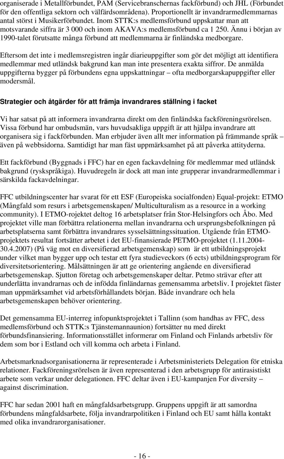 Ännu i början av 1990-talet förutsatte många förbund att medlemmarna är finländska medborgare.