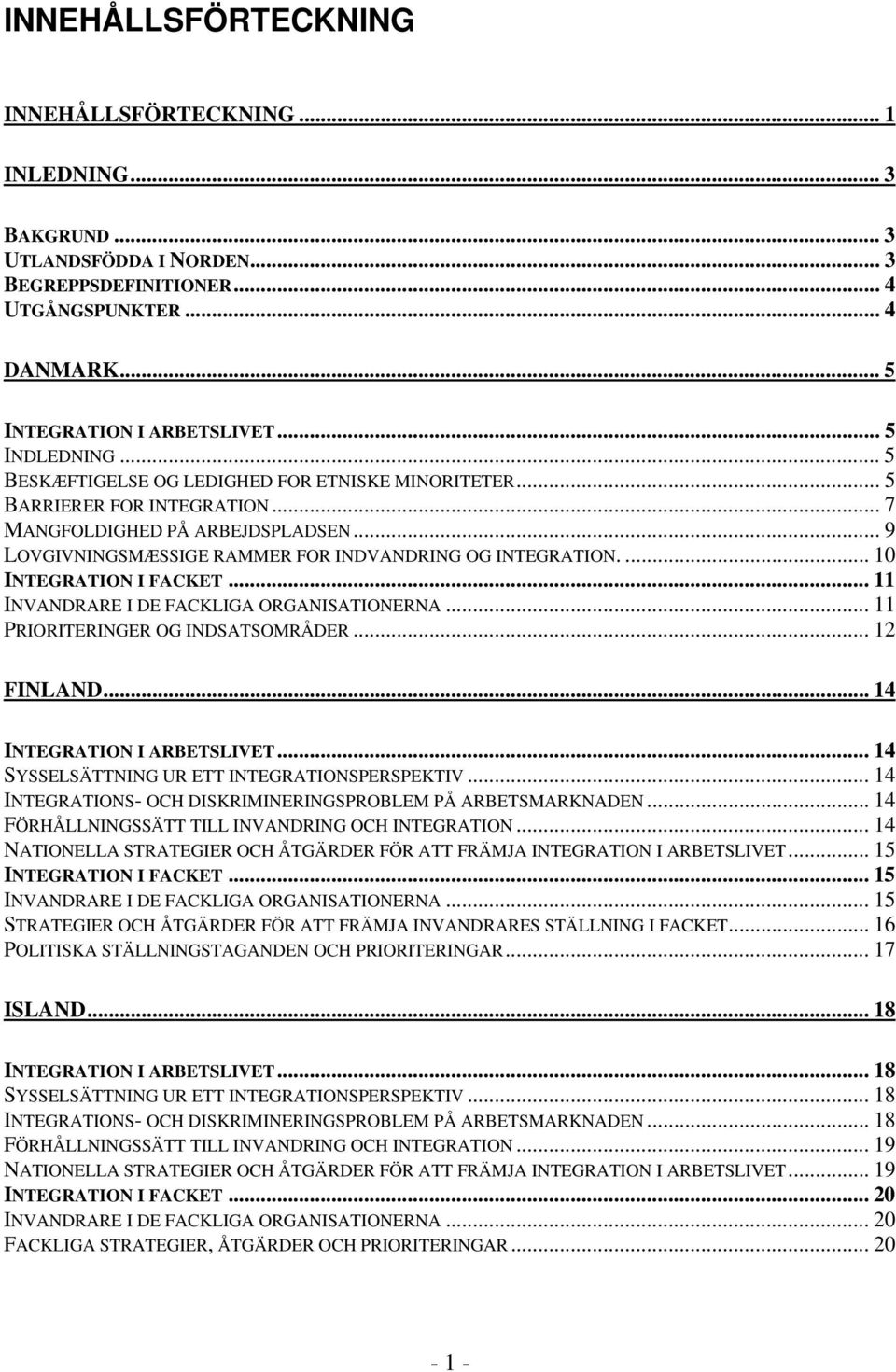 ... 10 INTEGRATION I FACKET... 11 INVANDRARE I DE FACKLIGA ORGANISATIONERNA... 11 PRIORITERINGER OG INDSATSOMRÅDER... 12 FINLAND... 14 INTEGRATION I ARBETSLIVET.