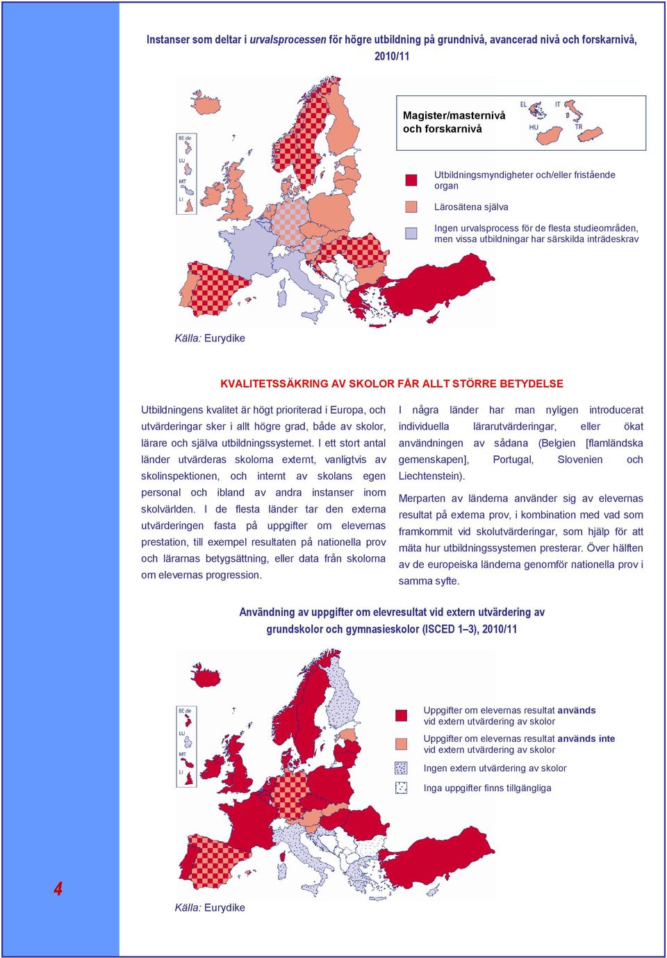 kvalitet är högt prioriterad i Europa, och utvärderingar sker i allt högre grad, både av skolor, lärare och själva utbildningssystemet.