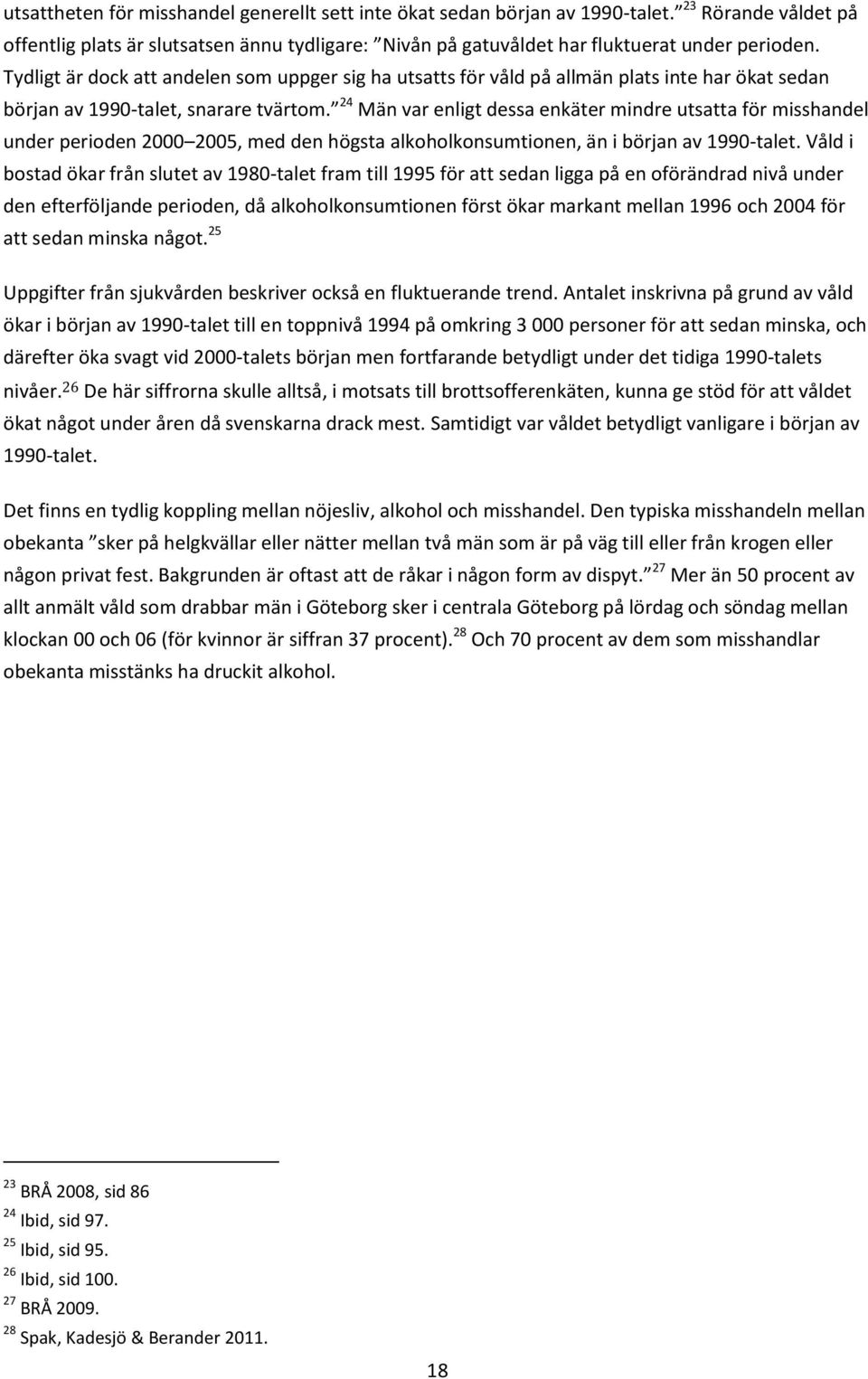 24 Män var enligt dessa enkäter mindre utsatta för misshandel under perioden 2000 2005, med den högsta alkoholkonsumtionen, än i början av 1990-talet.