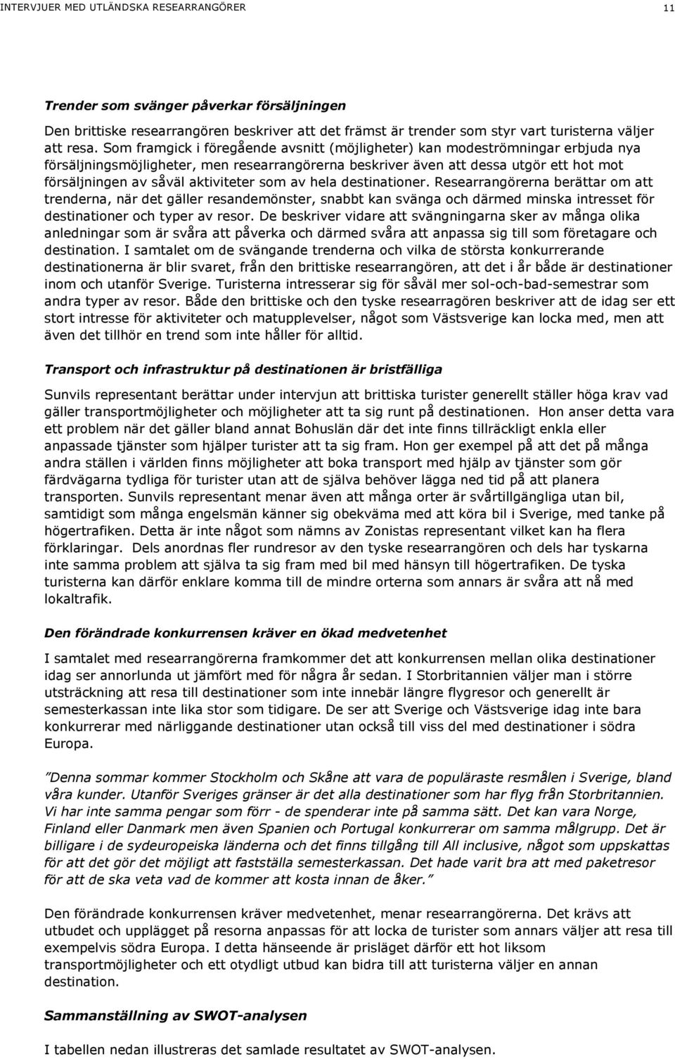 aktiviteter som av hela destinationer. Researrangörerna berättar om att trenderna, när det gäller resandemönster, snabbt kan svänga och därmed minska intresset för destinationer och typer av resor.