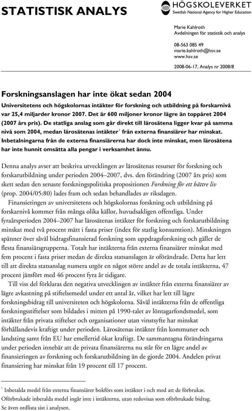 se 2008-06-17, Analys nr 2008/8 Forskningsanslagen har inte ökat sedan 2004 Universitetens och högskolornas intäkter för forskning och utbildning på forskarnivå var 25,4 miljarder kronor 2007.