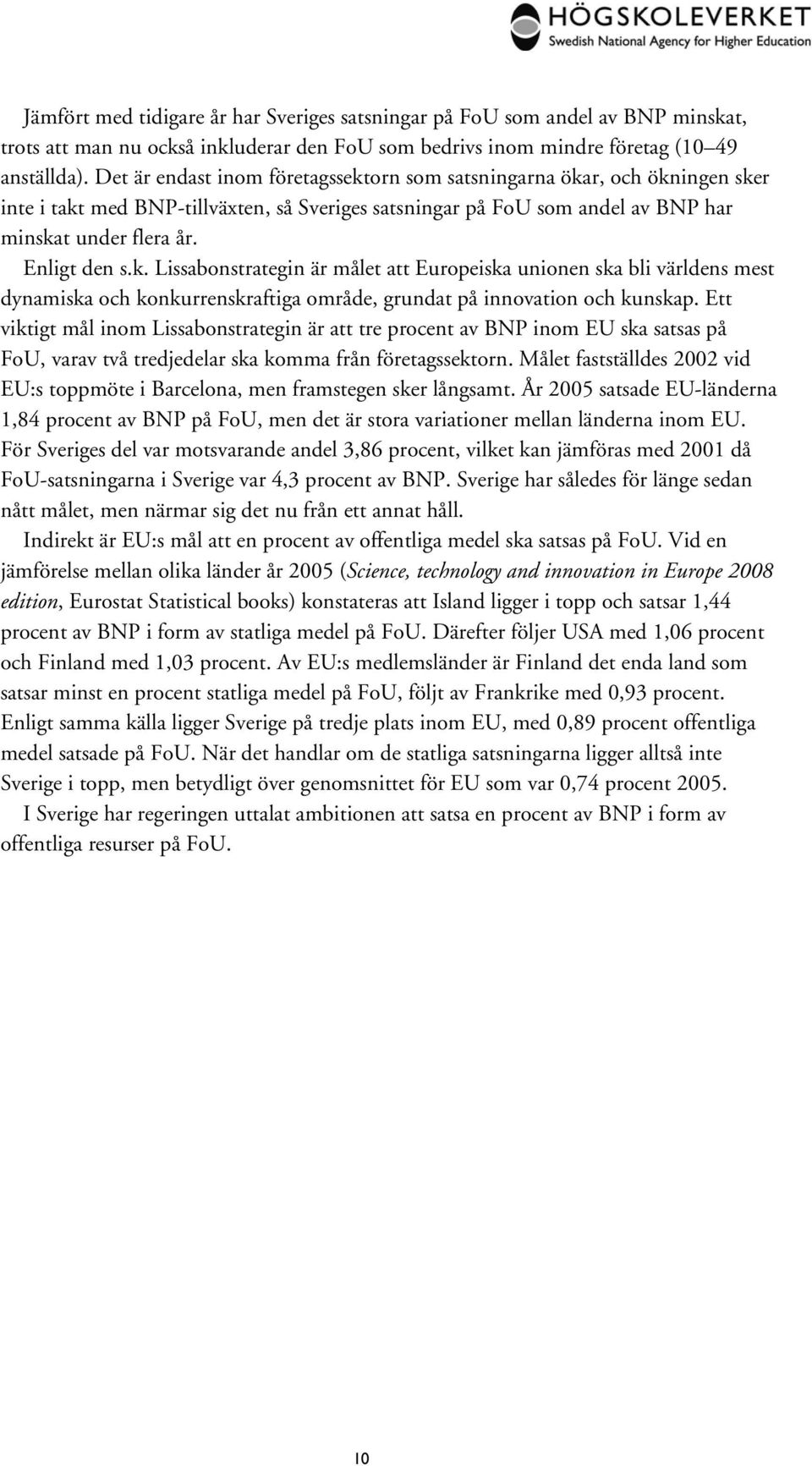 Ett viktigt mål inom Lissabonstrategin är att tre procent av BNP inom EU ska satsas på FoU, varav två tredjedelar ska komma från företagssektorn.