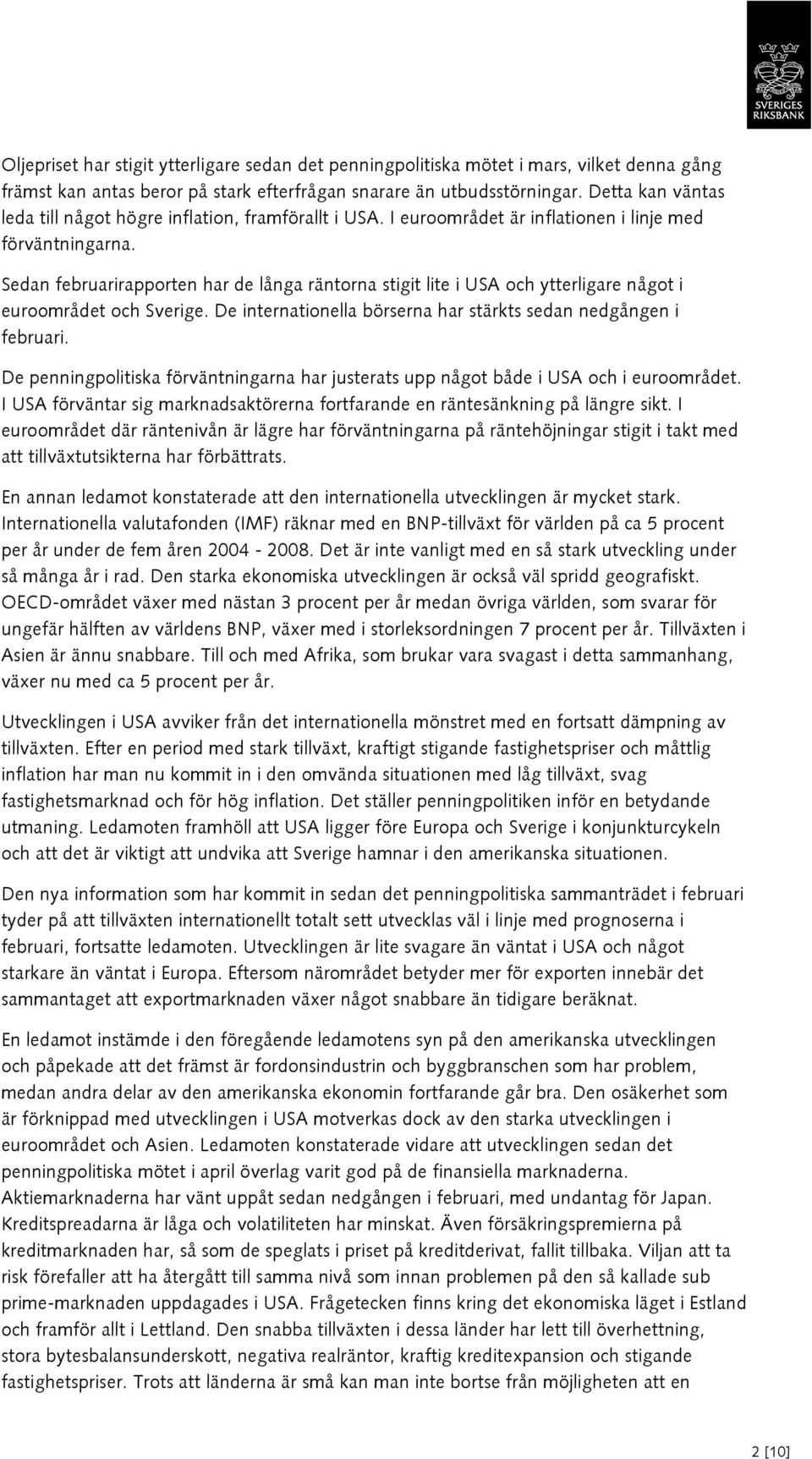 Sedan februarirapporten har de långa räntorna stigit lite i USA och ytterligare något i euroområdet och Sverige. De internationella börserna har stärkts sedan nedgången i februari.