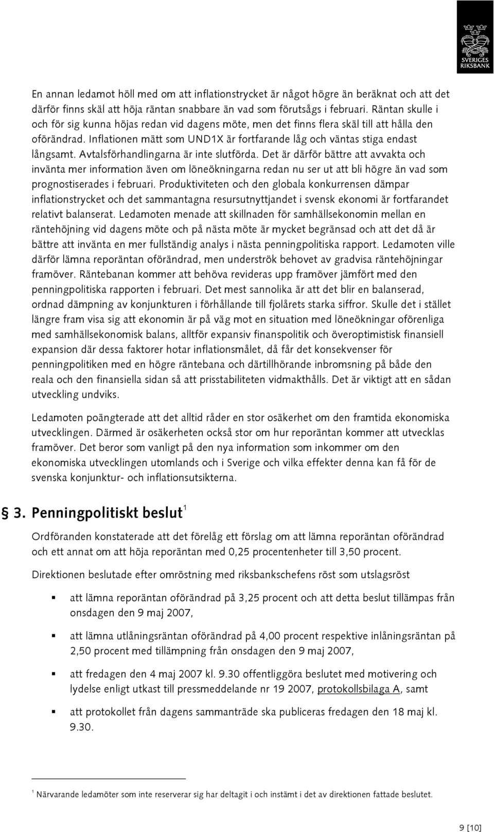 Avtalsförhandlingarna är inte slutförda. Det är därför bättre att avvakta och invänta mer information även om löneökningarna redan nu ser ut att bli högre än vad som prognostiserades i februari.