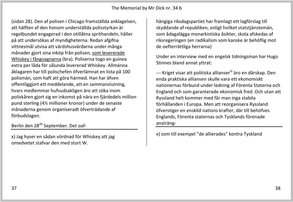 Redan afgifna vittnesmål utvisa att värdshusvärdarna under många månader gjort sina inköp från polisen, som levererade Whiskey i fångvagnarna (bra).