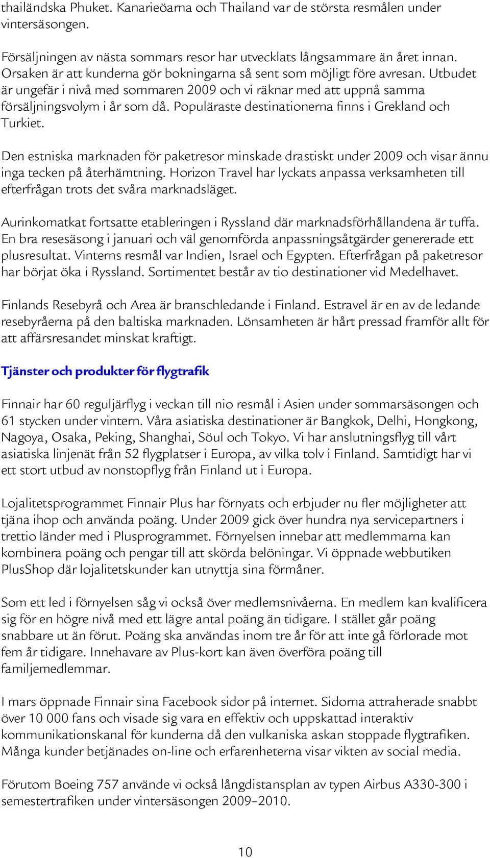 Populäraste destinationerna finns i Grekland och Turkiet. Den estniska marknaden för paketresor minskade drastiskt under 2009 och visar ännu inga tecken på återhämtning.