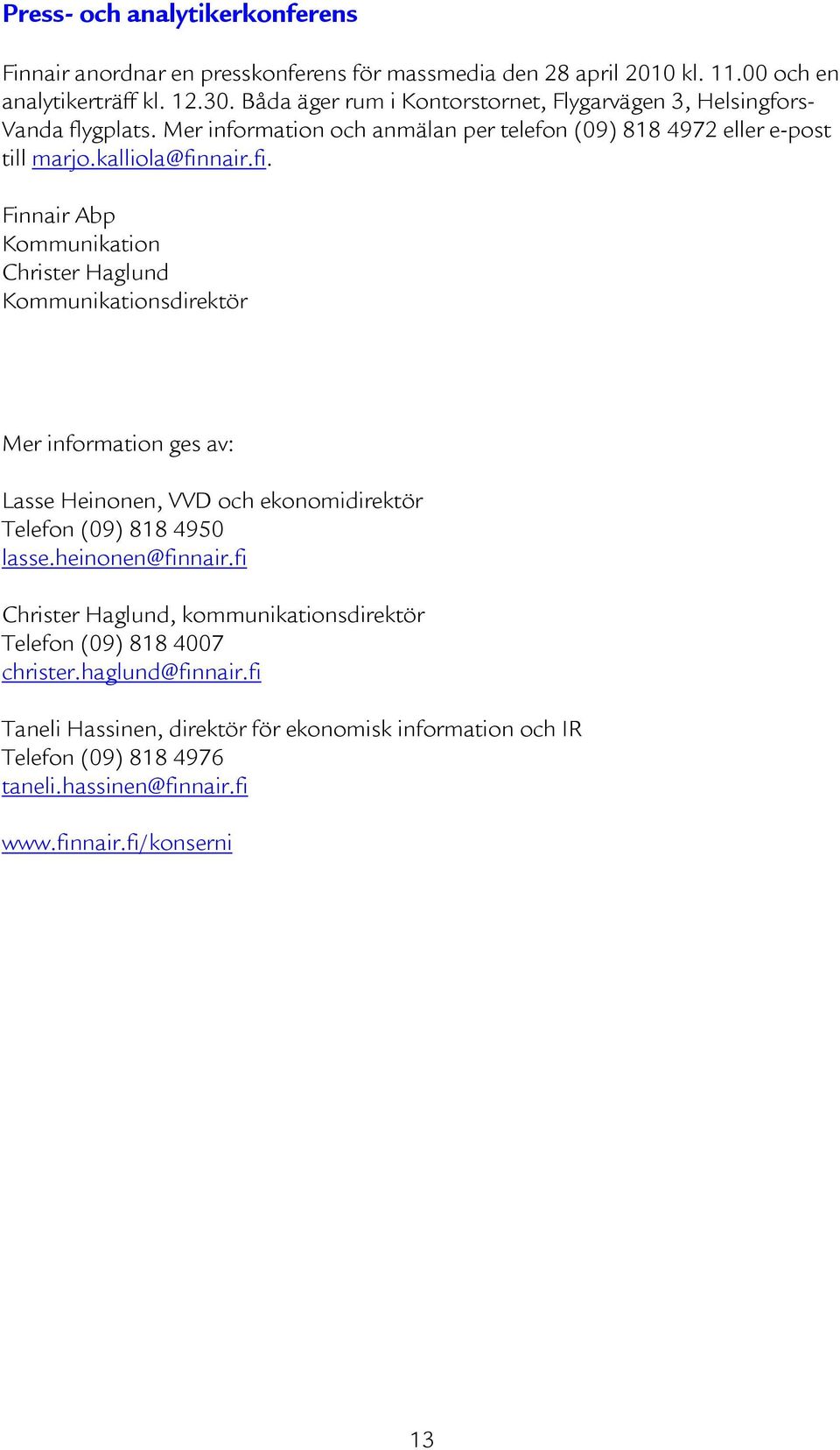 nair.fi. Finnair Abp Kommunikation Christer Haglund Kommunikationsdirektör Mer information ges av: Lasse Heinonen, VVD och ekonomidirektör Telefon (09) 818 4950 lasse.
