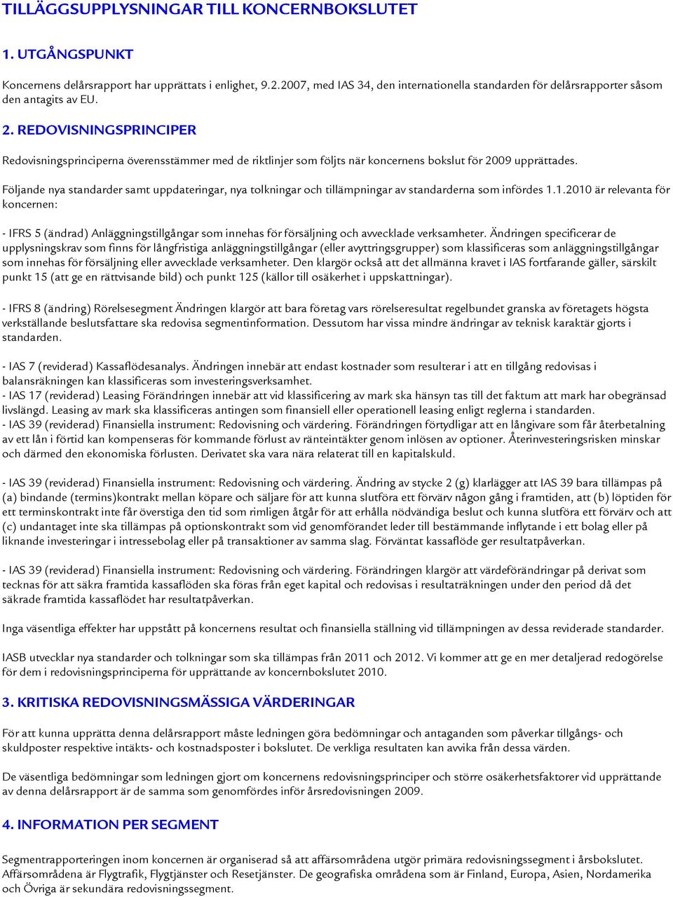 REDOVISNINGSPRINCIPER Redovisningsprinciperna överensstämmer med de riktlinjer som följts när koncernens bokslut för 2009 upprättades.