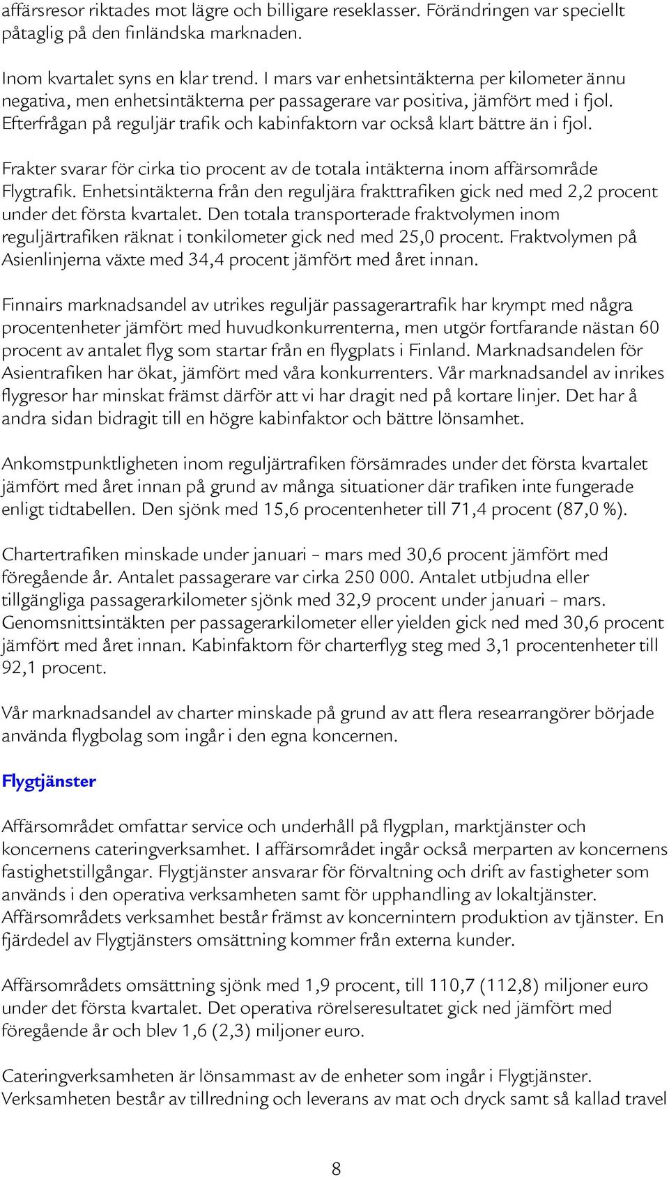 Efterfrågan på reguljär trafik och kabinfaktorn var också klart bättre än i fjol. Frakter svarar för cirka tio procent av de totala intäkterna inom affärsområde Flygtrafik.