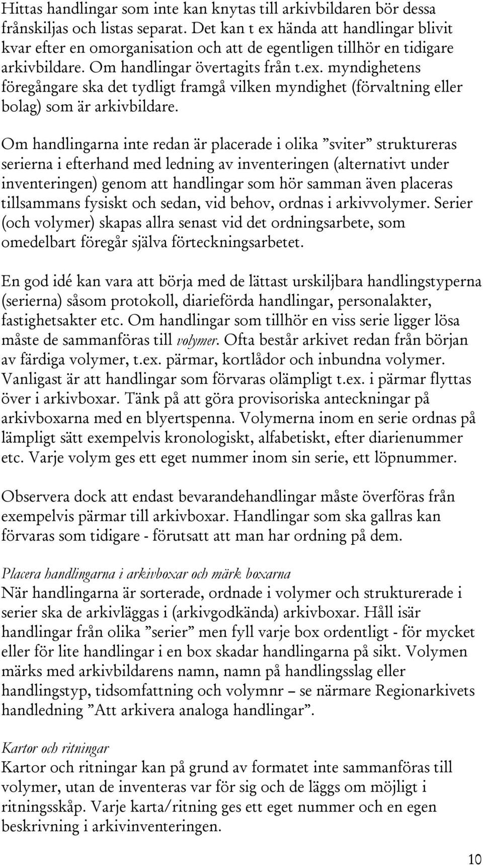 Om handlingarna inte redan är placerade i olika sviter struktureras serierna i efterhand med ledning av inventeringen (alternativt under inventeringen) genom att handlingar som hör samman även