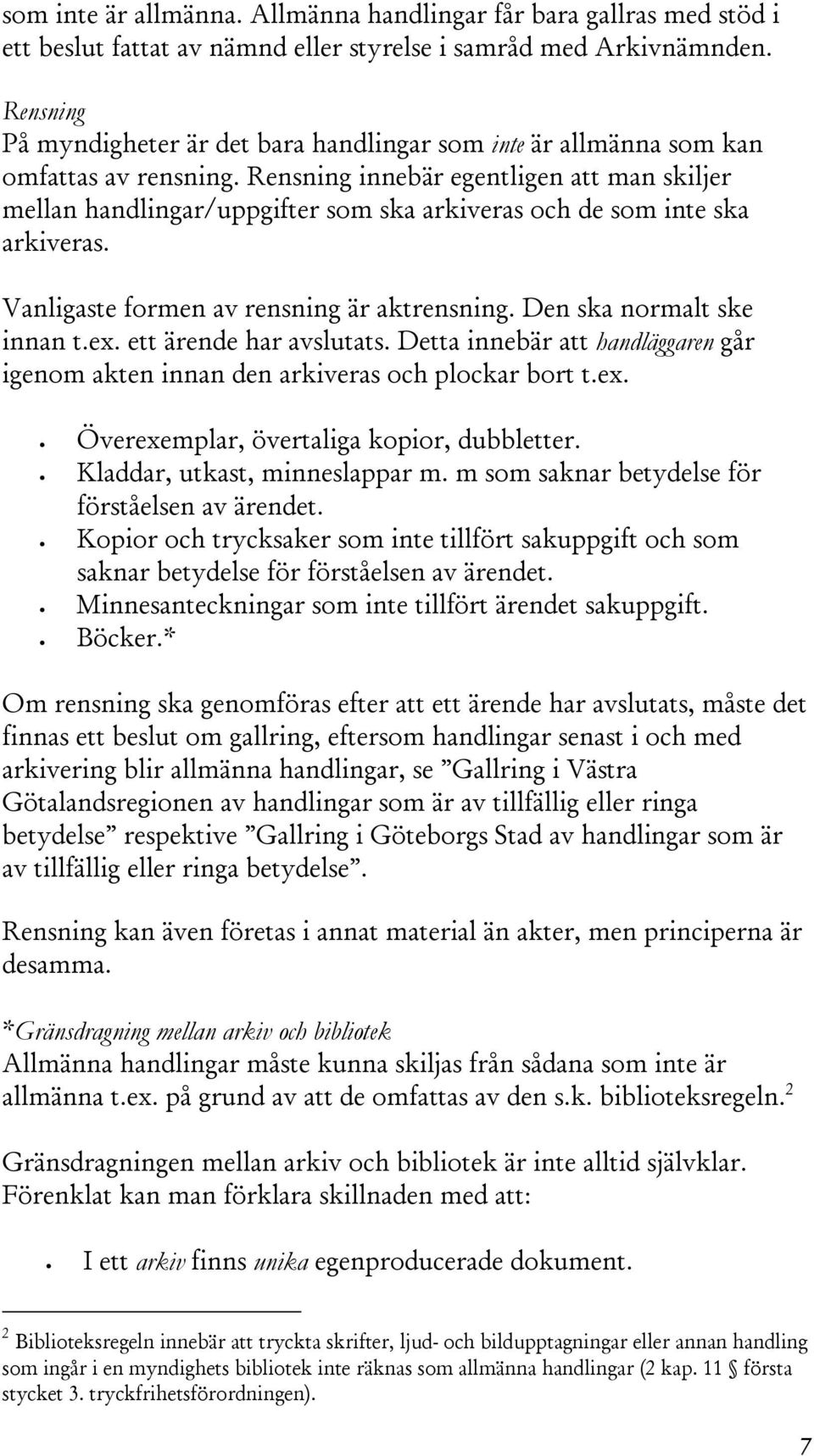 Rensning innebär egentligen att man skiljer mellan handlingar/uppgifter som ska arkiveras och de som inte ska arkiveras. Vanligaste formen av rensning är aktrensning. Den ska normalt ske innan t.ex.