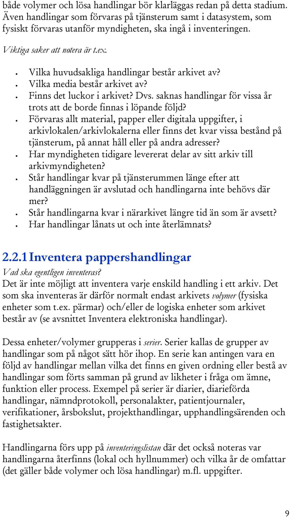 Vilka huvudsakliga handlingar består arkivet av? Vilka media består arkivet av? Finns det luckor i arkivet? Dvs. saknas handlingar för vissa år trots att de borde finnas i löpande följd?