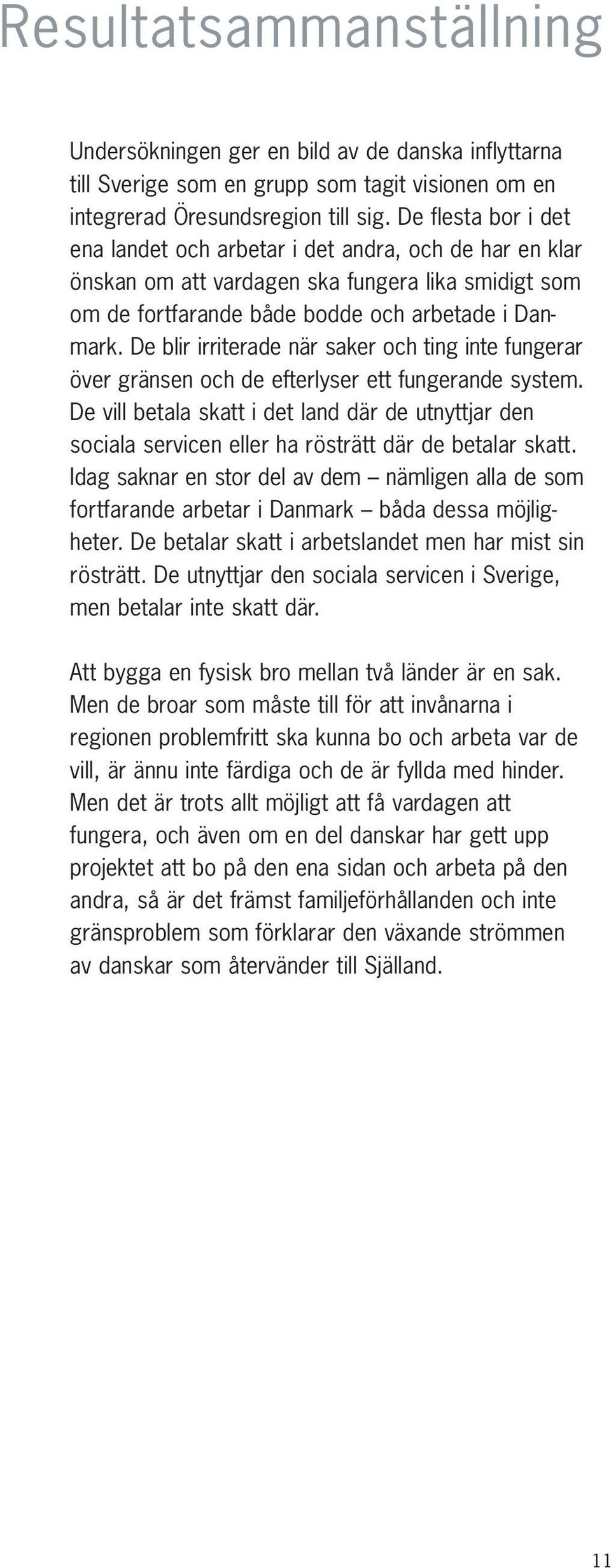 De blir irriterade när saker och ting inte fungerar över gränsen och de efterlyser ett fungerande system.