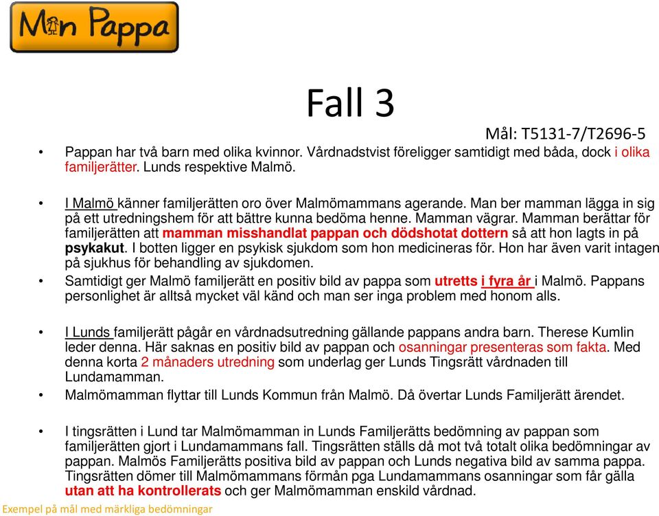 Mamman berättar för familjerätten att mamman misshandlat pappan och dödshotat dottern så att hon lagts in på psykakut. I botten ligger en psykisk sjukdom som hon medicineras för.